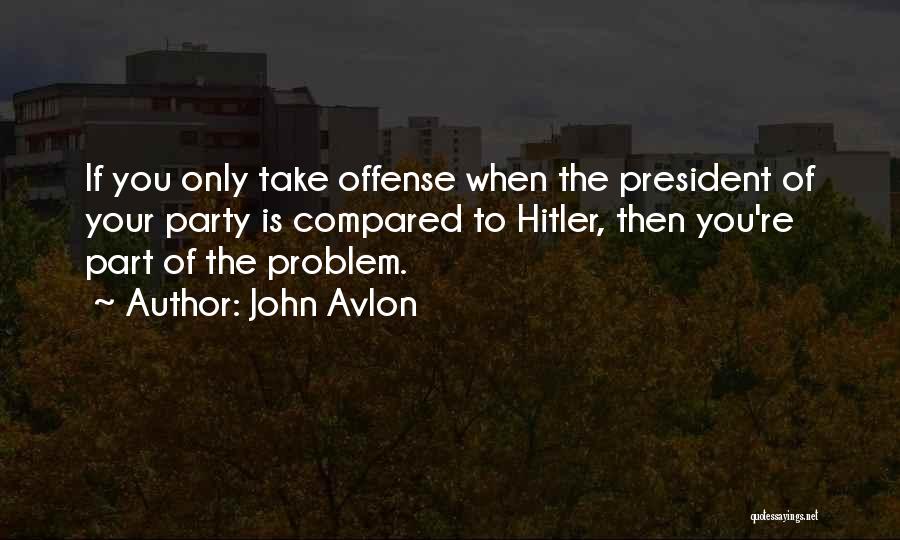 John Avlon Quotes: If You Only Take Offense When The President Of Your Party Is Compared To Hitler, Then You're Part Of The