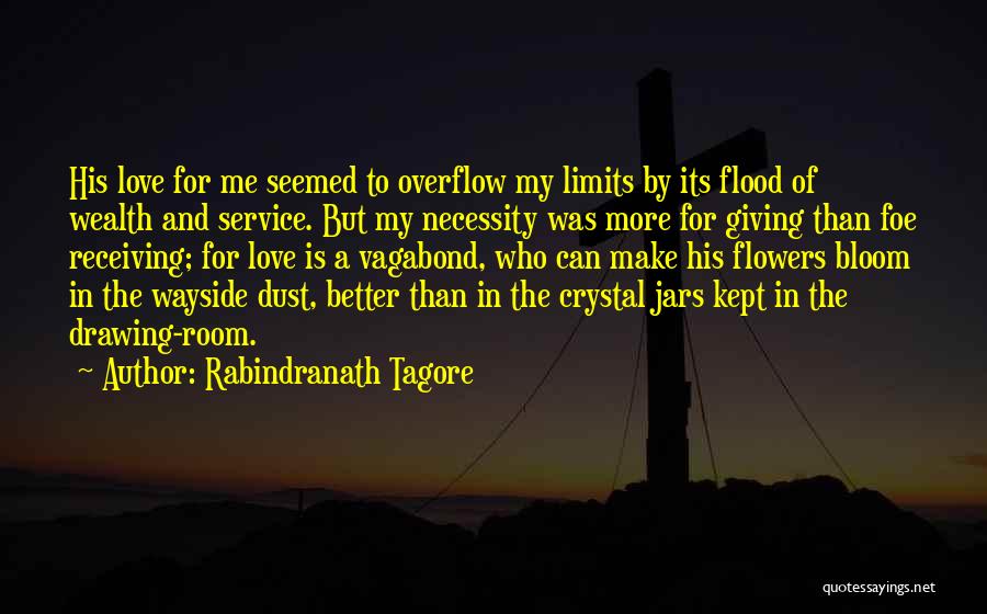 Rabindranath Tagore Quotes: His Love For Me Seemed To Overflow My Limits By Its Flood Of Wealth And Service. But My Necessity Was