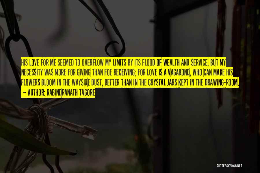 Rabindranath Tagore Quotes: His Love For Me Seemed To Overflow My Limits By Its Flood Of Wealth And Service. But My Necessity Was