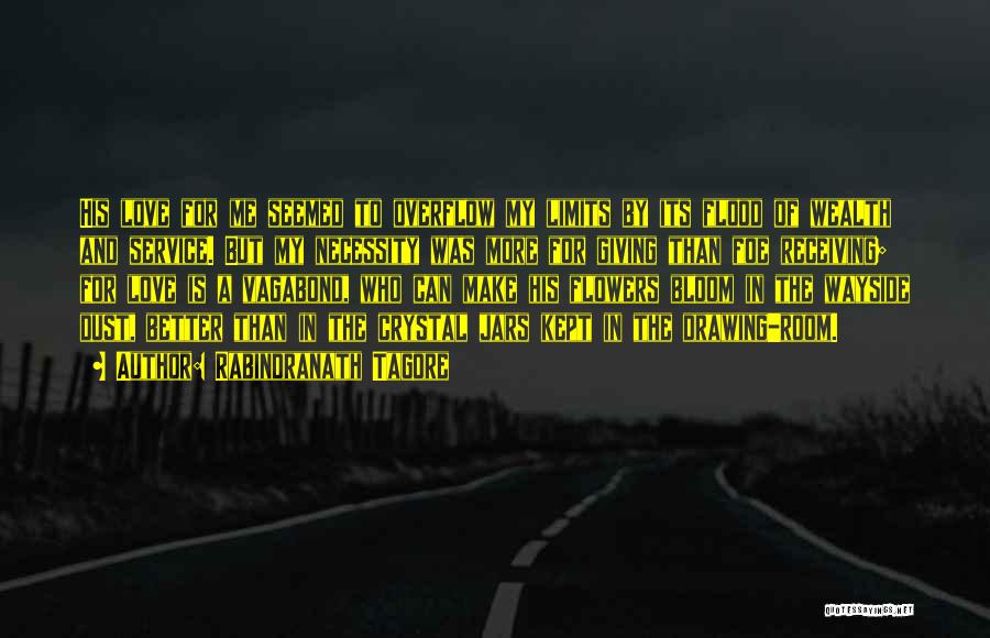 Rabindranath Tagore Quotes: His Love For Me Seemed To Overflow My Limits By Its Flood Of Wealth And Service. But My Necessity Was