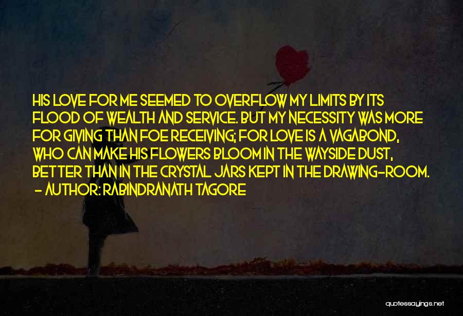Rabindranath Tagore Quotes: His Love For Me Seemed To Overflow My Limits By Its Flood Of Wealth And Service. But My Necessity Was
