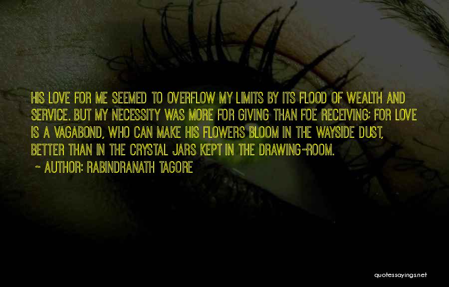 Rabindranath Tagore Quotes: His Love For Me Seemed To Overflow My Limits By Its Flood Of Wealth And Service. But My Necessity Was