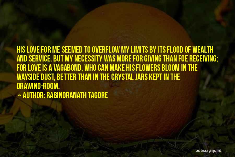 Rabindranath Tagore Quotes: His Love For Me Seemed To Overflow My Limits By Its Flood Of Wealth And Service. But My Necessity Was