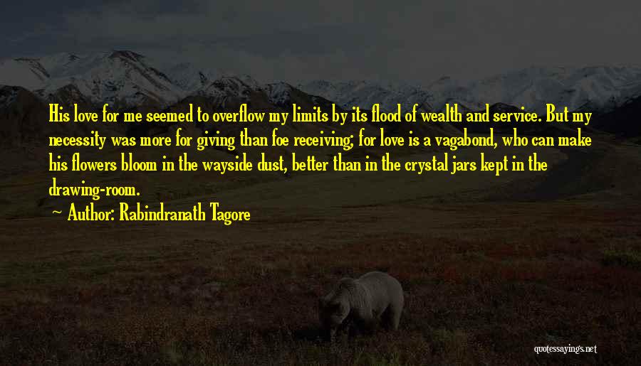 Rabindranath Tagore Quotes: His Love For Me Seemed To Overflow My Limits By Its Flood Of Wealth And Service. But My Necessity Was