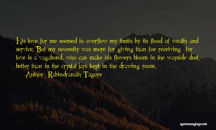 Rabindranath Tagore Quotes: His Love For Me Seemed To Overflow My Limits By Its Flood Of Wealth And Service. But My Necessity Was