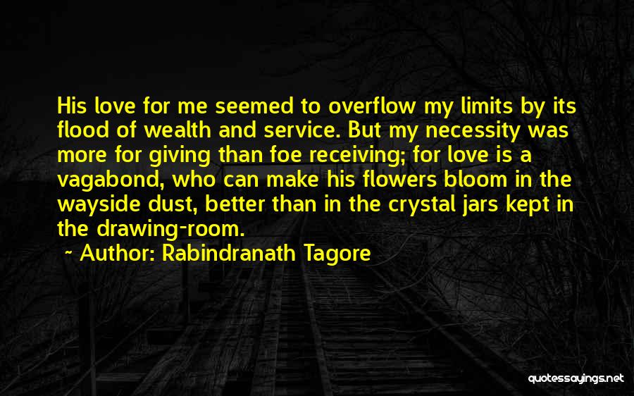 Rabindranath Tagore Quotes: His Love For Me Seemed To Overflow My Limits By Its Flood Of Wealth And Service. But My Necessity Was