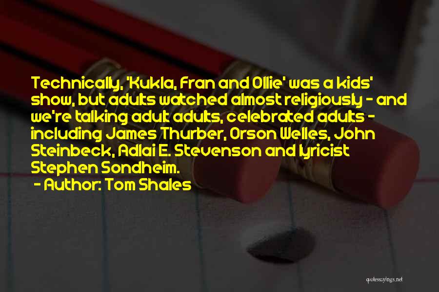 Tom Shales Quotes: Technically, 'kukla, Fran And Ollie' Was A Kids' Show, But Adults Watched Almost Religiously - And We're Talking Adult Adults,