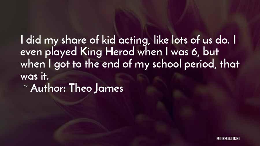 Theo James Quotes: I Did My Share Of Kid Acting, Like Lots Of Us Do. I Even Played King Herod When I Was