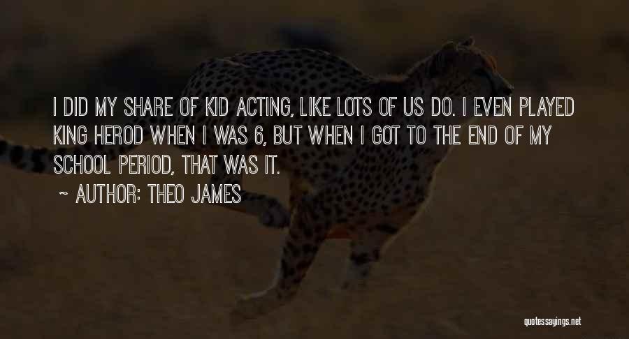 Theo James Quotes: I Did My Share Of Kid Acting, Like Lots Of Us Do. I Even Played King Herod When I Was