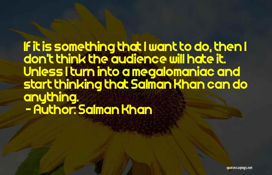 Salman Khan Quotes: If It Is Something That I Want To Do, Then I Don't Think The Audience Will Hate It. Unless I