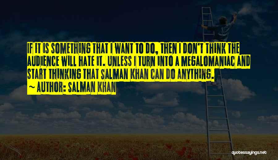 Salman Khan Quotes: If It Is Something That I Want To Do, Then I Don't Think The Audience Will Hate It. Unless I