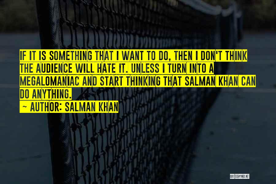 Salman Khan Quotes: If It Is Something That I Want To Do, Then I Don't Think The Audience Will Hate It. Unless I