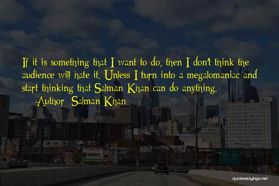 Salman Khan Quotes: If It Is Something That I Want To Do, Then I Don't Think The Audience Will Hate It. Unless I