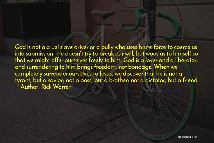 Rick Warren Quotes: God Is Not A Cruel Slave Driver Or A Bully Who Uses Brute Force To Coerce Us Into Submission. He