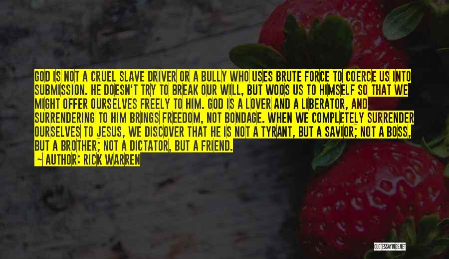 Rick Warren Quotes: God Is Not A Cruel Slave Driver Or A Bully Who Uses Brute Force To Coerce Us Into Submission. He