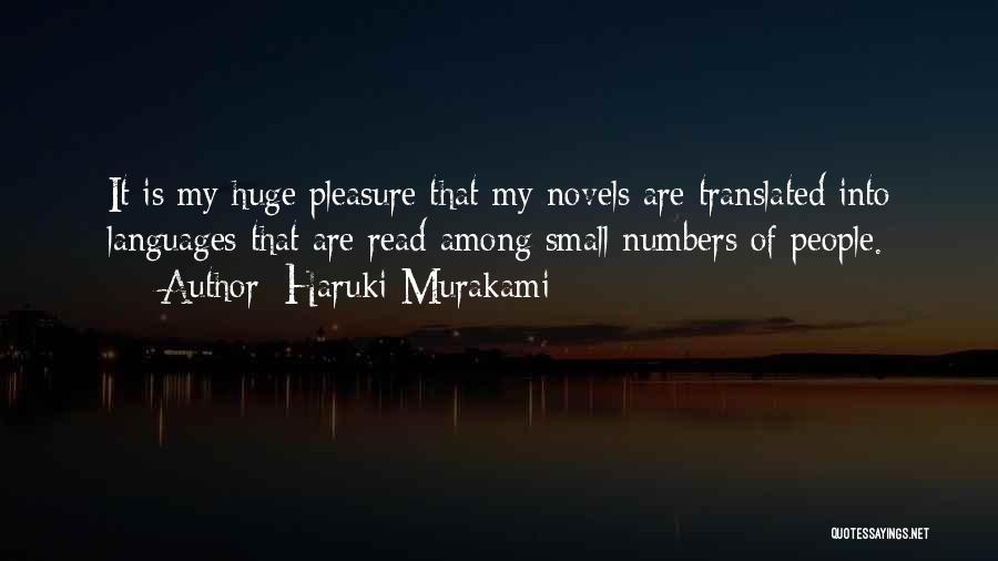Haruki Murakami Quotes: It Is My Huge Pleasure That My Novels Are Translated Into Languages That Are Read Among Small Numbers Of People.