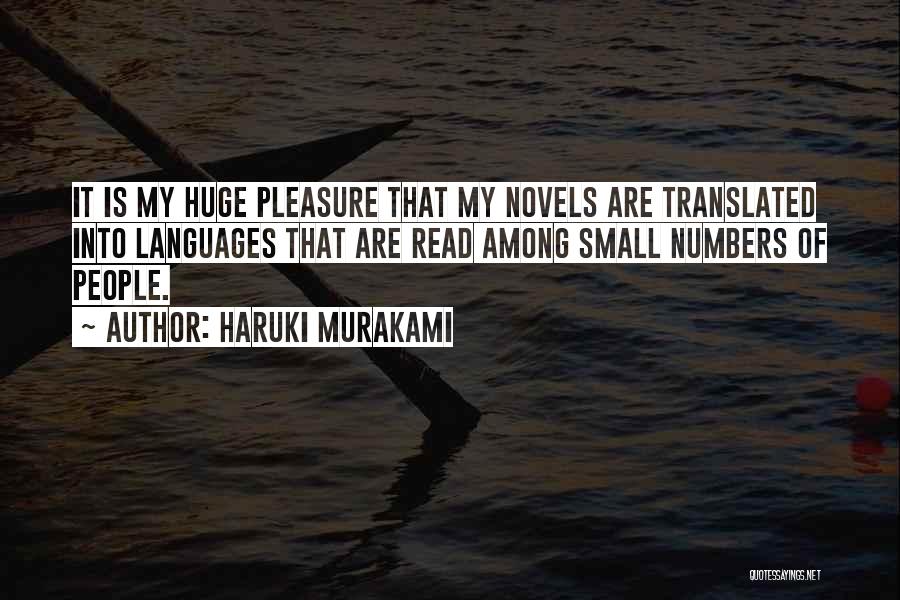 Haruki Murakami Quotes: It Is My Huge Pleasure That My Novels Are Translated Into Languages That Are Read Among Small Numbers Of People.