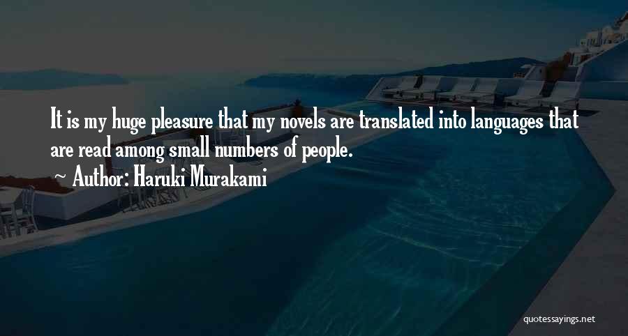 Haruki Murakami Quotes: It Is My Huge Pleasure That My Novels Are Translated Into Languages That Are Read Among Small Numbers Of People.