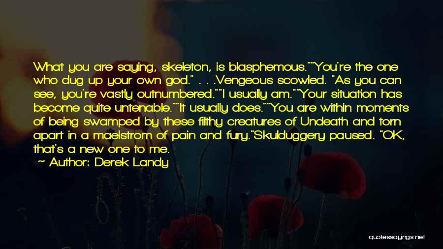 Derek Landy Quotes: What You Are Saying, Skeleton, Is Blasphemous.you're The One Who Dug Up Your Own God. . . .vengeous Scowled. As