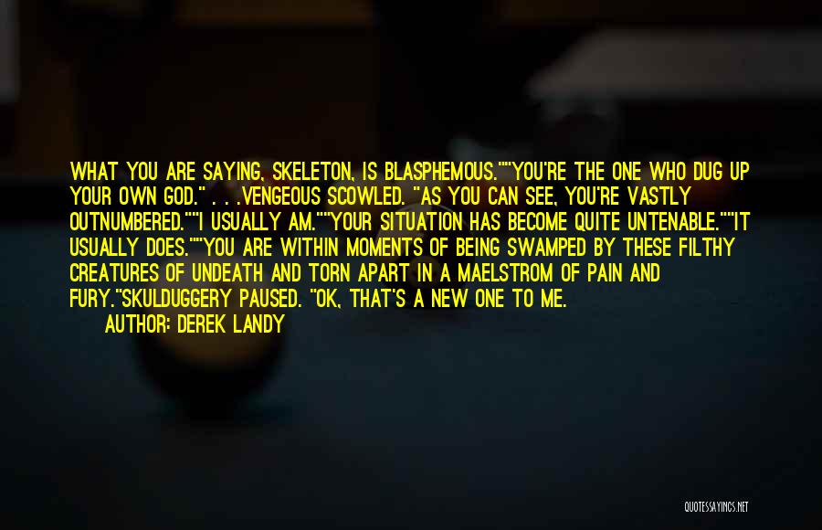 Derek Landy Quotes: What You Are Saying, Skeleton, Is Blasphemous.you're The One Who Dug Up Your Own God. . . .vengeous Scowled. As