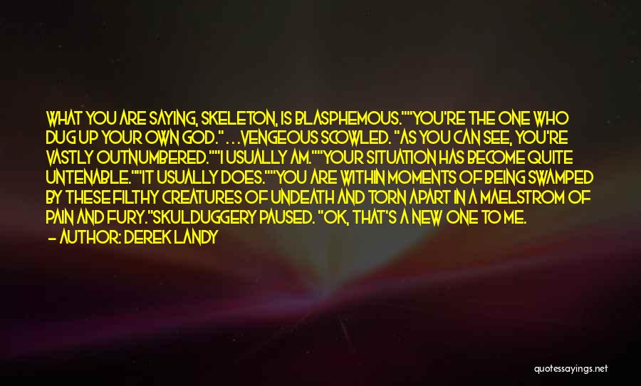 Derek Landy Quotes: What You Are Saying, Skeleton, Is Blasphemous.you're The One Who Dug Up Your Own God. . . .vengeous Scowled. As