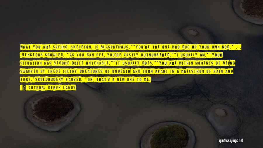 Derek Landy Quotes: What You Are Saying, Skeleton, Is Blasphemous.you're The One Who Dug Up Your Own God. . . .vengeous Scowled. As