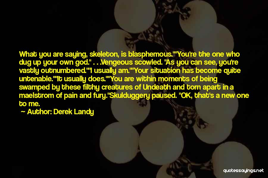 Derek Landy Quotes: What You Are Saying, Skeleton, Is Blasphemous.you're The One Who Dug Up Your Own God. . . .vengeous Scowled. As