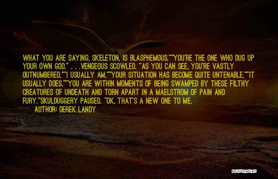 Derek Landy Quotes: What You Are Saying, Skeleton, Is Blasphemous.you're The One Who Dug Up Your Own God. . . .vengeous Scowled. As