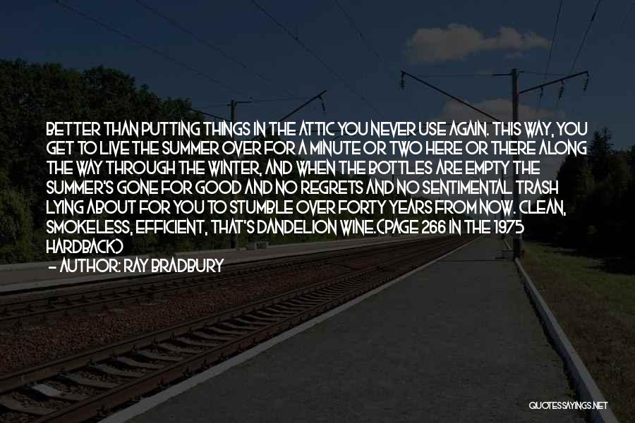 Ray Bradbury Quotes: Better Than Putting Things In The Attic You Never Use Again. This Way, You Get To Live The Summer Over