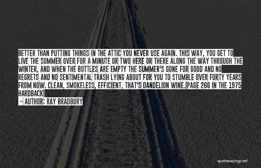 Ray Bradbury Quotes: Better Than Putting Things In The Attic You Never Use Again. This Way, You Get To Live The Summer Over