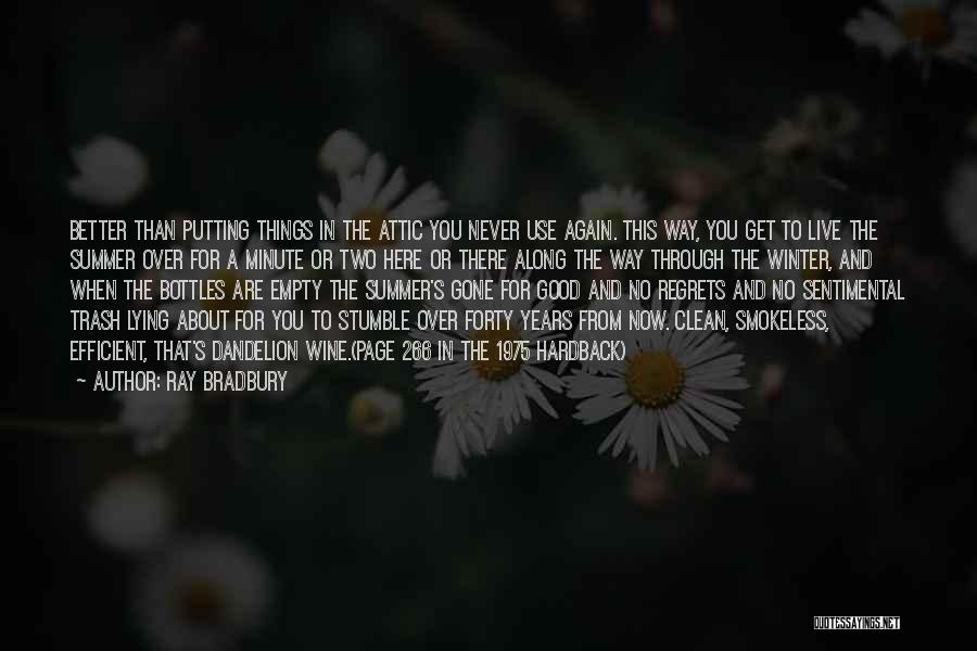 Ray Bradbury Quotes: Better Than Putting Things In The Attic You Never Use Again. This Way, You Get To Live The Summer Over