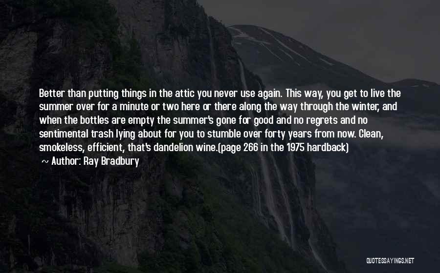 Ray Bradbury Quotes: Better Than Putting Things In The Attic You Never Use Again. This Way, You Get To Live The Summer Over