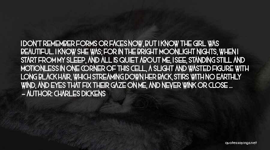 Charles Dickens Quotes: I Don't Remember Forms Or Faces Now, But I Know The Girl Was Beautiful. I Know She Was; For In