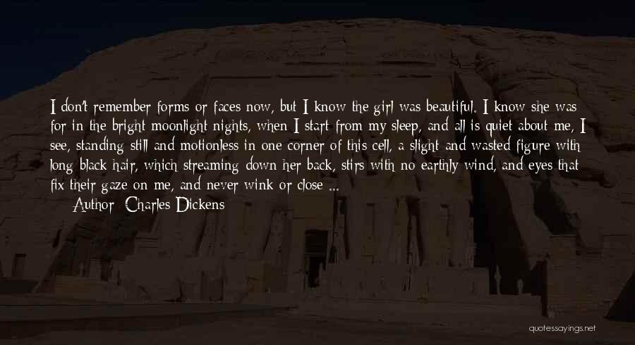 Charles Dickens Quotes: I Don't Remember Forms Or Faces Now, But I Know The Girl Was Beautiful. I Know She Was; For In