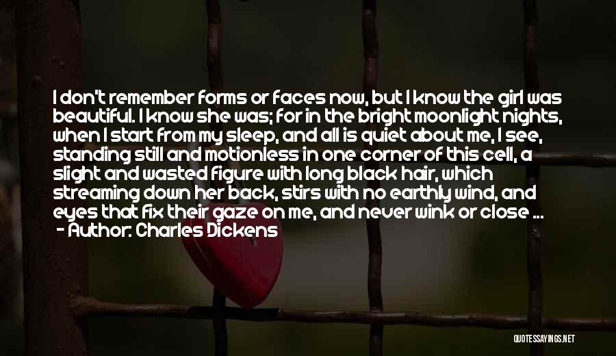 Charles Dickens Quotes: I Don't Remember Forms Or Faces Now, But I Know The Girl Was Beautiful. I Know She Was; For In