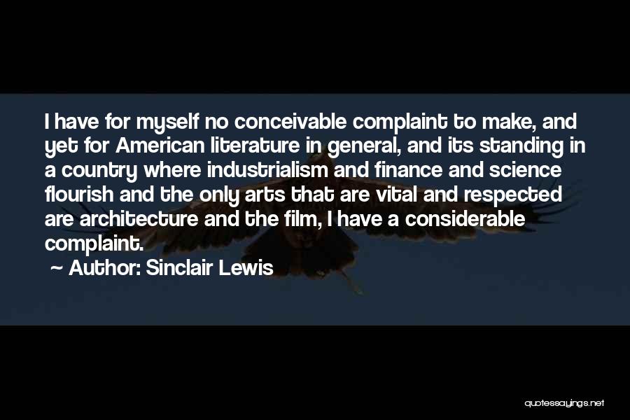 Sinclair Lewis Quotes: I Have For Myself No Conceivable Complaint To Make, And Yet For American Literature In General, And Its Standing In