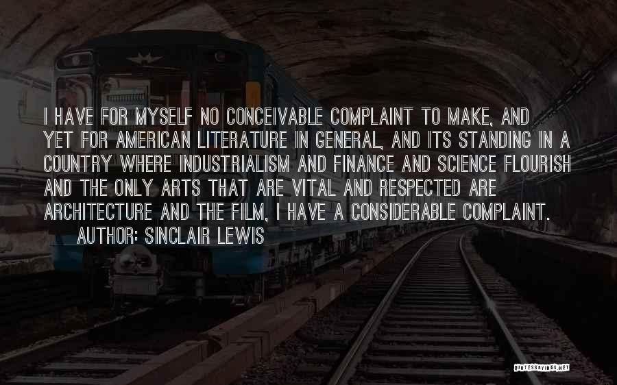Sinclair Lewis Quotes: I Have For Myself No Conceivable Complaint To Make, And Yet For American Literature In General, And Its Standing In