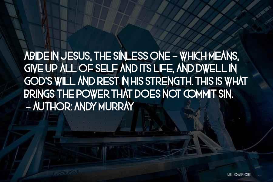 Andy Murray Quotes: Abide In Jesus, The Sinless One - Which Means, Give Up All Of Self And Its Life, And Dwell In