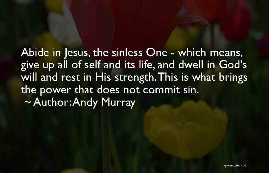 Andy Murray Quotes: Abide In Jesus, The Sinless One - Which Means, Give Up All Of Self And Its Life, And Dwell In