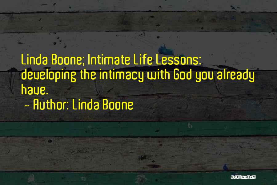 Linda Boone Quotes: Linda Boone; Intimate Life Lessons: Developing The Intimacy With God You Already Have.