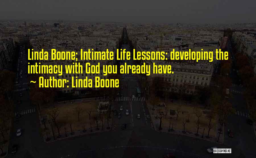 Linda Boone Quotes: Linda Boone; Intimate Life Lessons: Developing The Intimacy With God You Already Have.