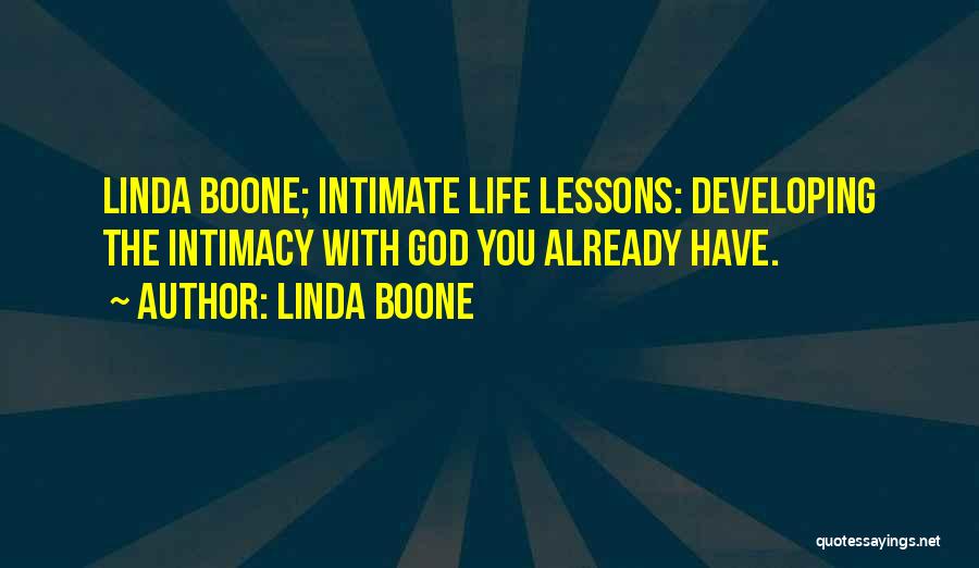 Linda Boone Quotes: Linda Boone; Intimate Life Lessons: Developing The Intimacy With God You Already Have.