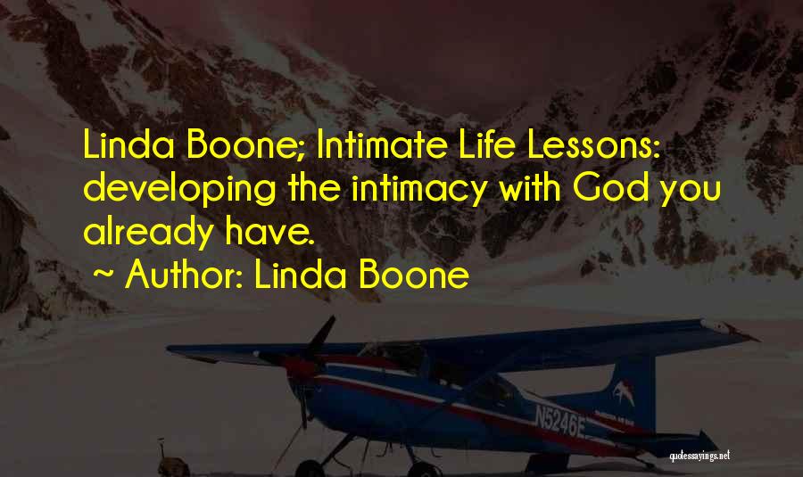 Linda Boone Quotes: Linda Boone; Intimate Life Lessons: Developing The Intimacy With God You Already Have.