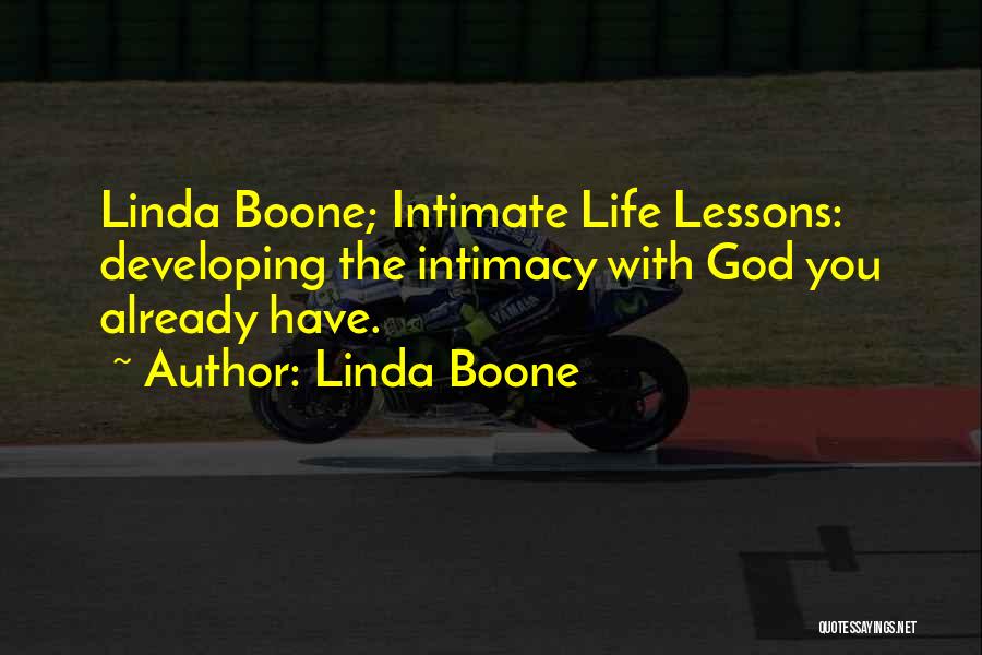 Linda Boone Quotes: Linda Boone; Intimate Life Lessons: Developing The Intimacy With God You Already Have.