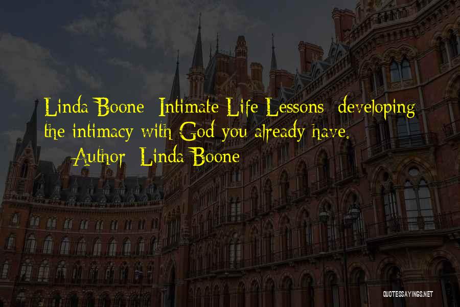 Linda Boone Quotes: Linda Boone; Intimate Life Lessons: Developing The Intimacy With God You Already Have.