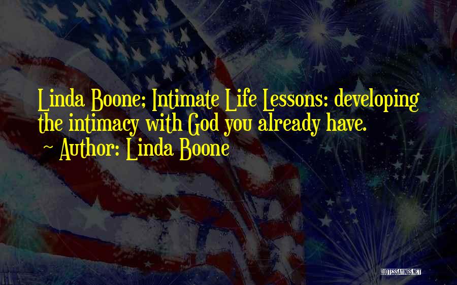 Linda Boone Quotes: Linda Boone; Intimate Life Lessons: Developing The Intimacy With God You Already Have.