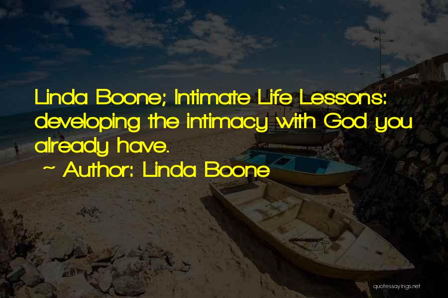 Linda Boone Quotes: Linda Boone; Intimate Life Lessons: Developing The Intimacy With God You Already Have.