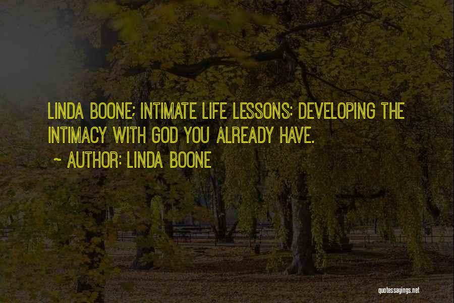 Linda Boone Quotes: Linda Boone; Intimate Life Lessons: Developing The Intimacy With God You Already Have.