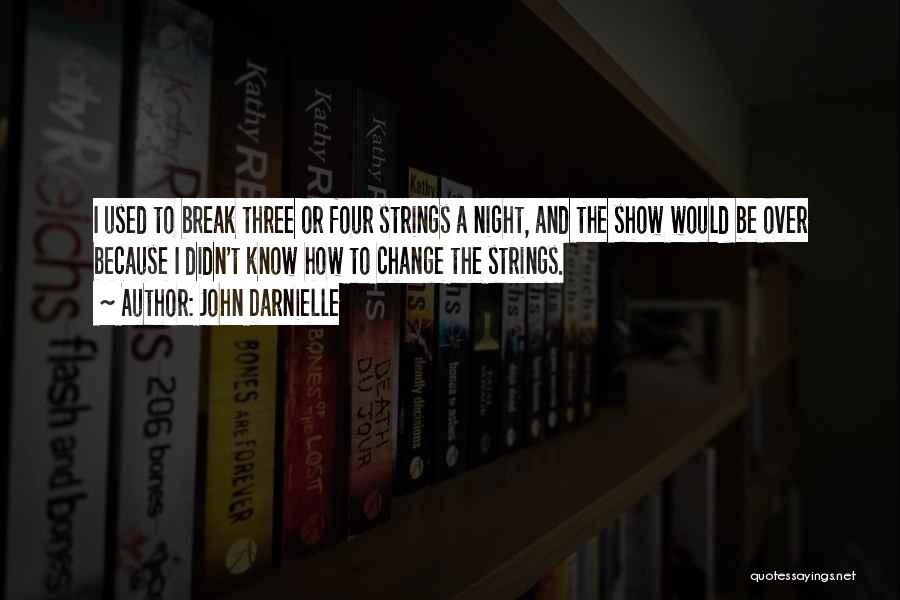 John Darnielle Quotes: I Used To Break Three Or Four Strings A Night, And The Show Would Be Over Because I Didn't Know