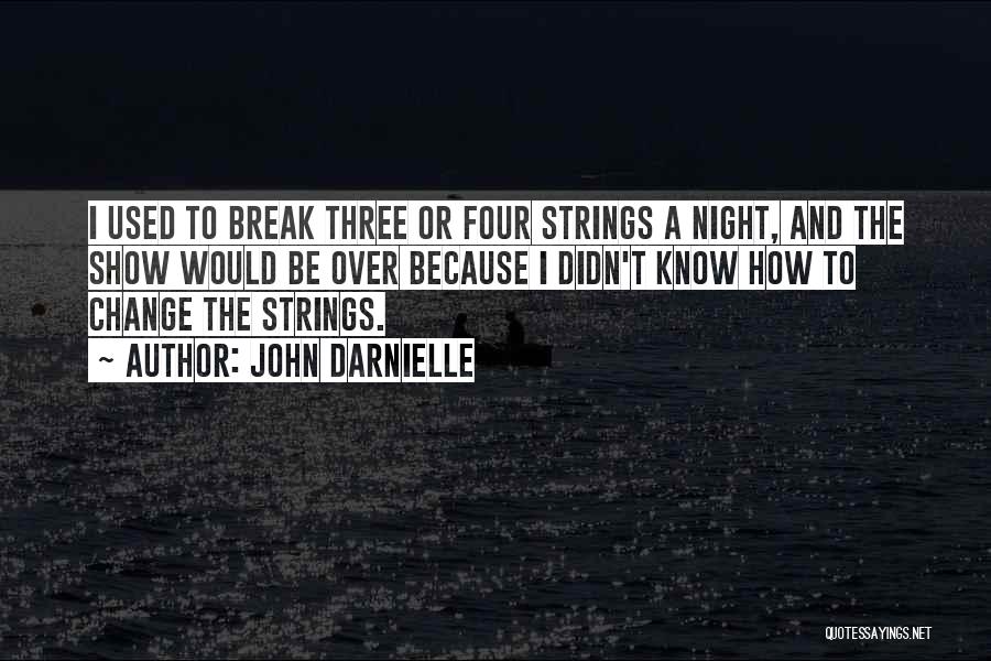 John Darnielle Quotes: I Used To Break Three Or Four Strings A Night, And The Show Would Be Over Because I Didn't Know